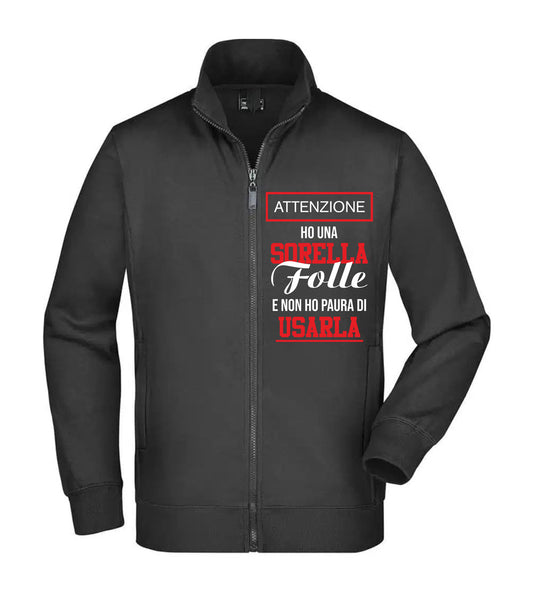 Felpa Unisex Full Zip - HO UNA SORELLA FOLLE E NON HO PAURA DI USARLA - Super vestibilità Top qualità