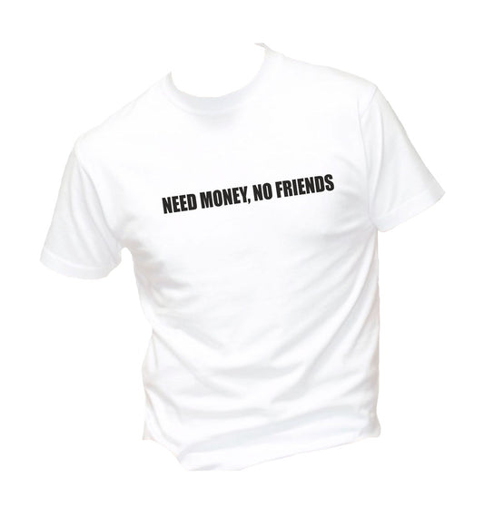 T-Shirt Uomo Donna & Bambino - NEED MONEY, NO FRIENDS  - Maglietta Maglia Tshirt Super vestibilità Top qualità